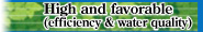 High and favorable(efficiency & water quality)